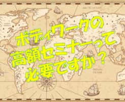 ボディワークの高額セミナーって必要ですか？