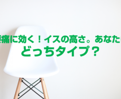 腰痛に効く！イスの高さ。あなたはどっちタイプ？