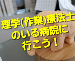 理学(作業)療法士のいる病院に行こう！
